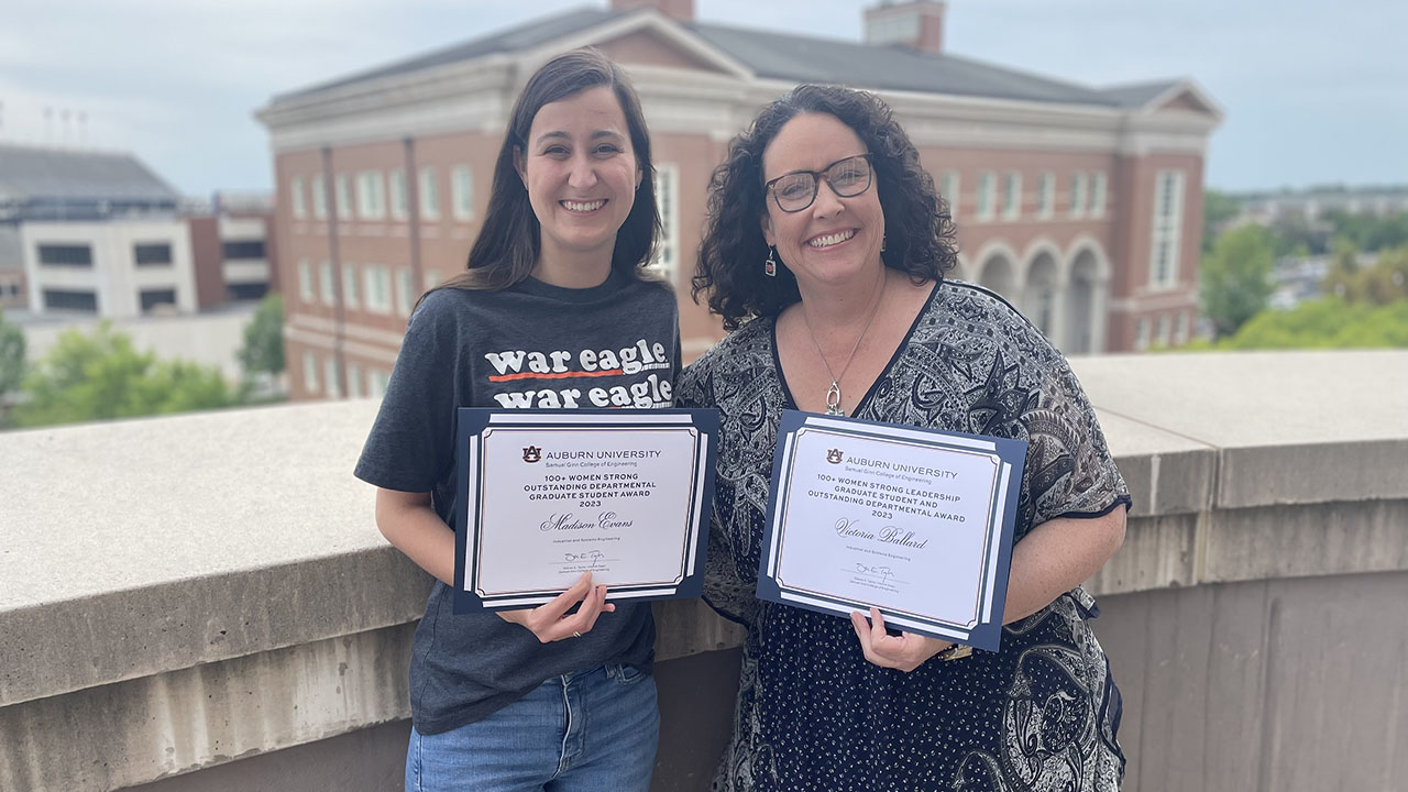 Madison Evans and Victoria Ballard, two doctoral students studying industrial and systems engineering, were recently awarded the Samuel Ginn College of Engineering’s 100+ Women Strong Outstanding Departmental Annual Graduate Award.